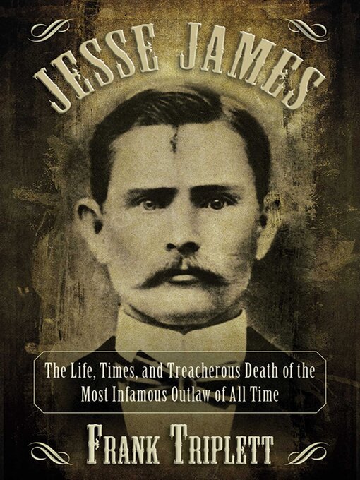 Title details for Jesse James: the Life, Times, and Treacherous Death of the Most Infamous Outlaw of All Time by Frank Triplett - Available